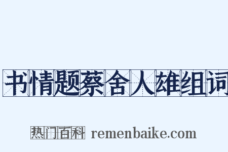 书情题蔡舍人雄组词是什么意思的图片